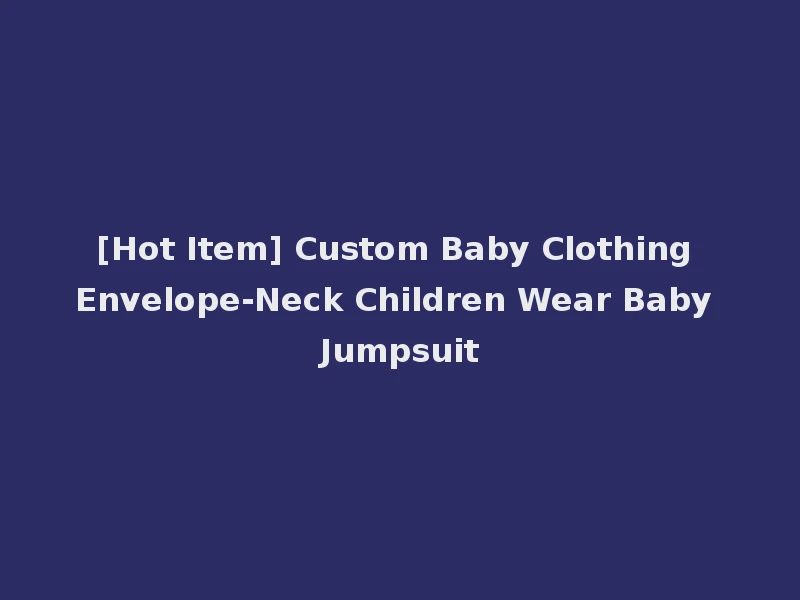 [Hot Item] Custom Baby Clothing Envelope-Neck Children Wear Baby Jumpsuit