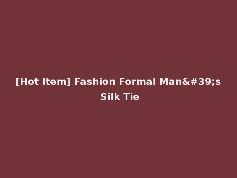 [Hot Item] Fashion Formal Man's Silk Tie