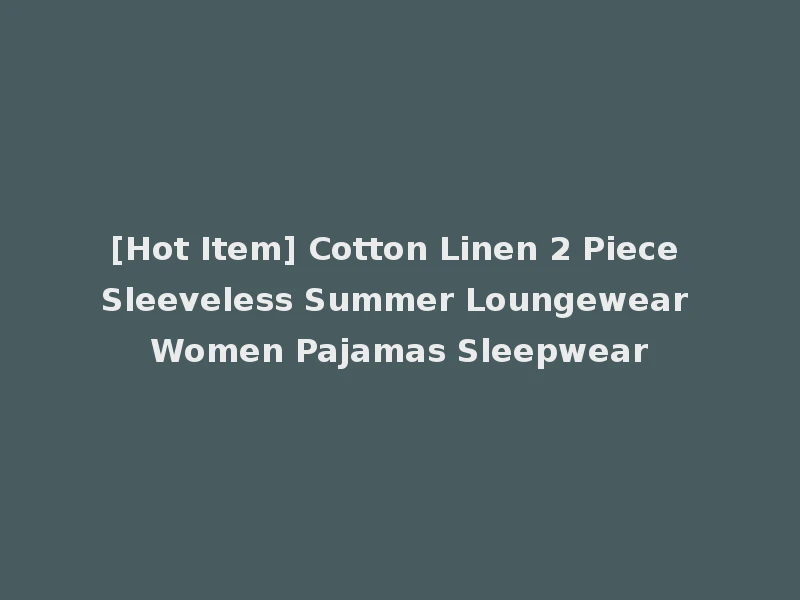 [Hot Item] Cotton Linen 2 Piece Sleeveless Summer Loungewear Women Pajamas Sleepwear