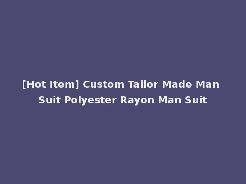 [Hot Item] Custom Tailor Made Man Suit Polyester Rayon Man Suit