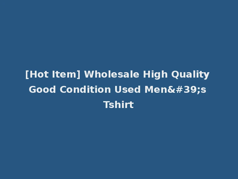 [Hot Item] Wholesale High Quality Good Condition Used Men's Tshirt