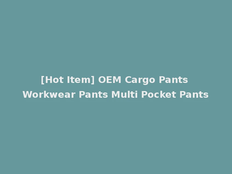 [Hot Item] OEM Cargo Pants Workwear Pants Multi Pocket Pants