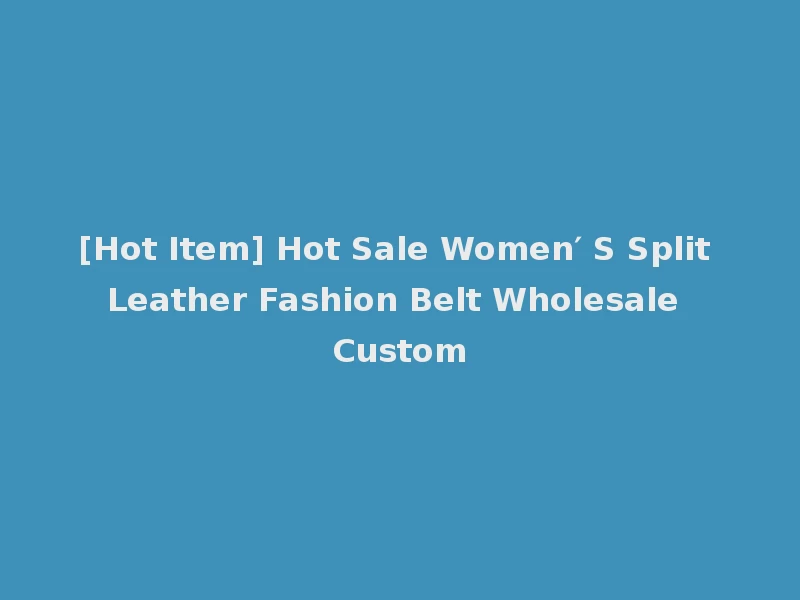 [Hot Item] Hot Sale Women′ S Split Leather Fashion Belt Wholesale Custom