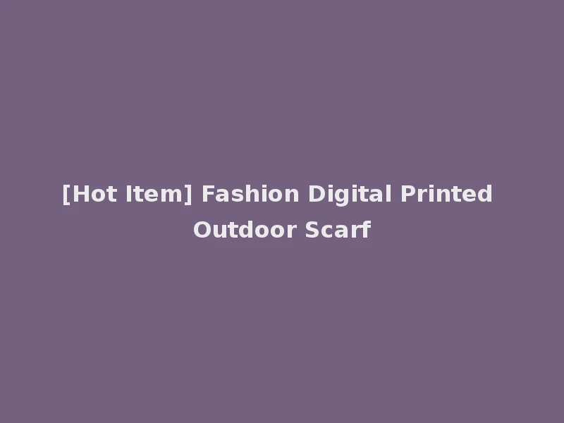 [Hot Item] Fashion Digital Printed Outdoor Scarf