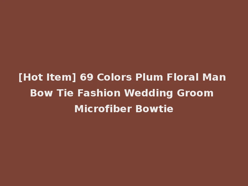 [Hot Item] 69 Colors Plum Floral Man Bow Tie Fashion Wedding Groom Microfiber Bowtie