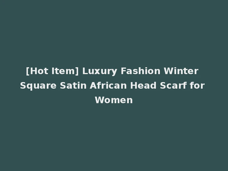 [Hot Item] Luxury Fashion Winter Square Satin African Head Scarf for Women