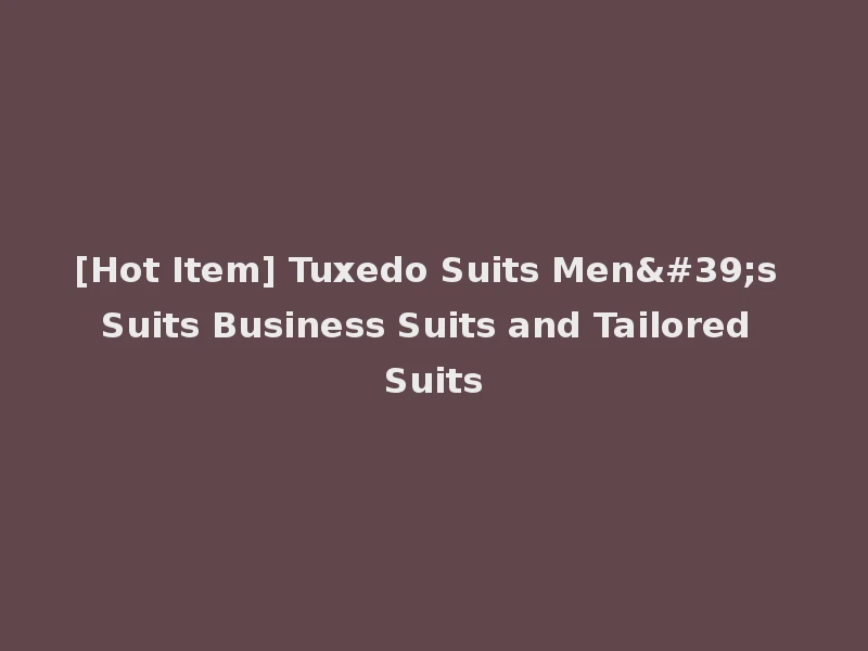 [Hot Item] Tuxedo Suits Men's Suits Business Suits and Tailored Suits