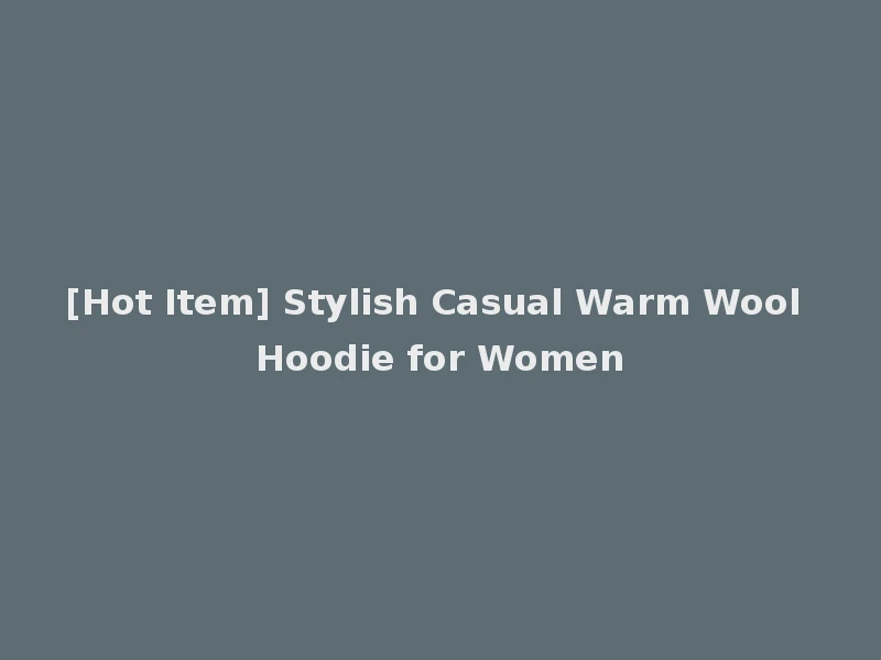 [Hot Item] Stylish Casual Warm Wool Hoodie for Women