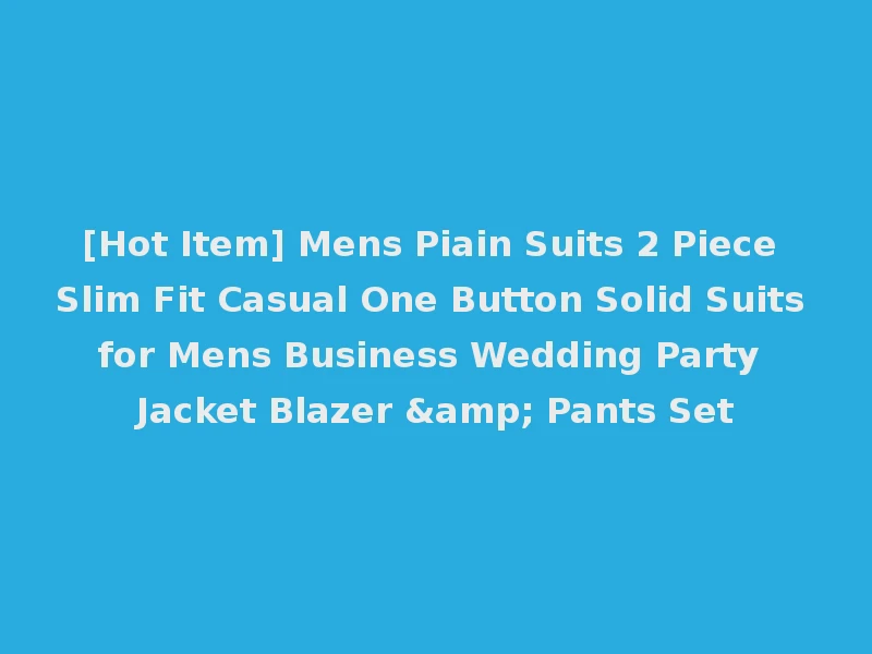 [Hot Item] Mens Piain Suits 2 Piece Slim Fit Casual One Button Solid Suits for Mens Business Wedding Party Jacket Blazer & Pants Set
