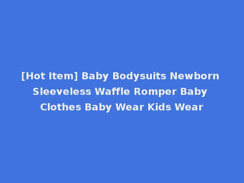 [Hot Item] Baby Bodysuits Newborn Sleeveless Waffle Romper Baby Clothes Baby Wear Kids Wear