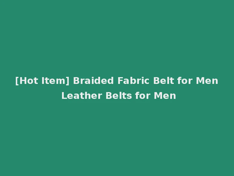 [Hot Item] Braided Fabric Belt for Men Leather Belts for Men