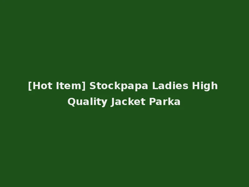 [Hot Item] Stockpapa Ladies High Quality Jacket Parka