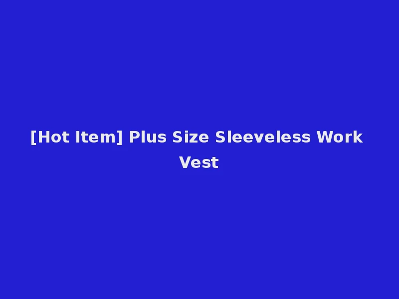 [Hot Item] Plus Size Sleeveless Work Vest