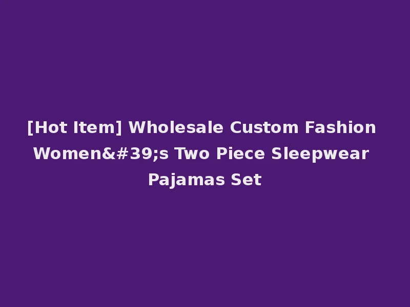 [Hot Item] Wholesale Custom Fashion Women's Two Piece Sleepwear Pajamas Set