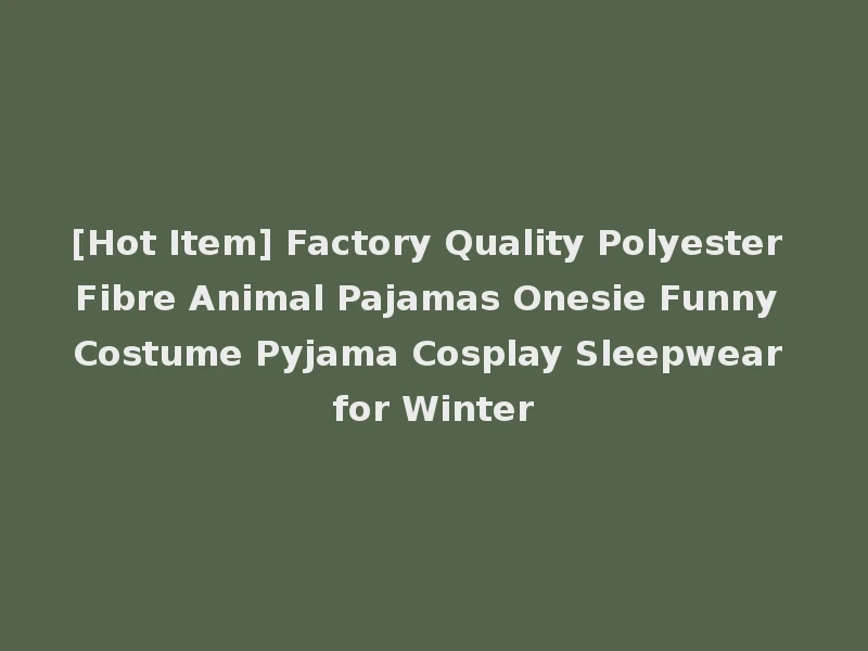 [Hot Item] Factory Quality Polyester Fibre Animal Pajamas Onesie Funny Costume Pyjama Cosplay Sleepwear for Winter