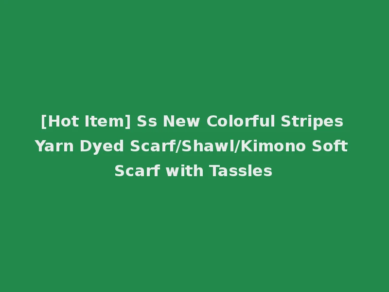 [Hot Item] Ss New Colorful Stripes Yarn Dyed Scarf/Shawl/Kimono Soft Scarf with Tassles