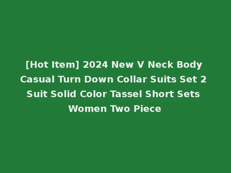 [Hot Item] 2024 New V Neck Body Casual Turn Down Collar Suits Set 2 Suit Solid Color Tassel Short Sets Women Two Piece