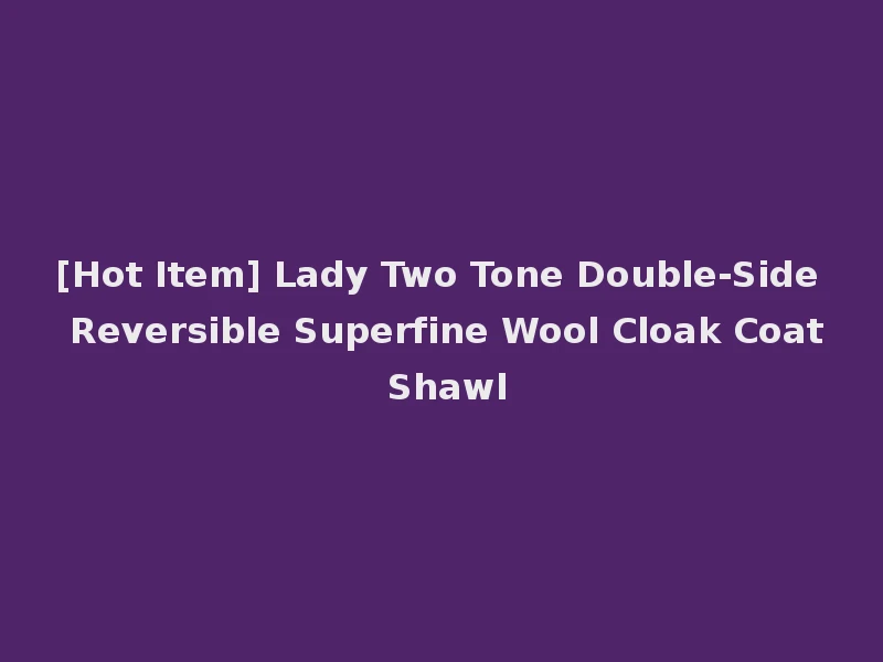 [Hot Item] Lady Two Tone Double-Side Reversible Superfine Wool Cloak Coat Shawl