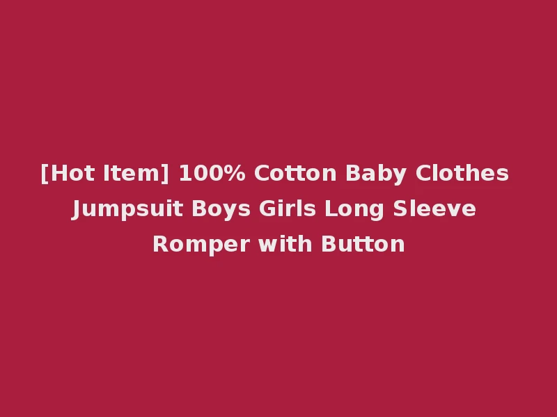 [Hot Item] 100% Cotton Baby Clothes Jumpsuit Boys Girls Long Sleeve Romper with Button