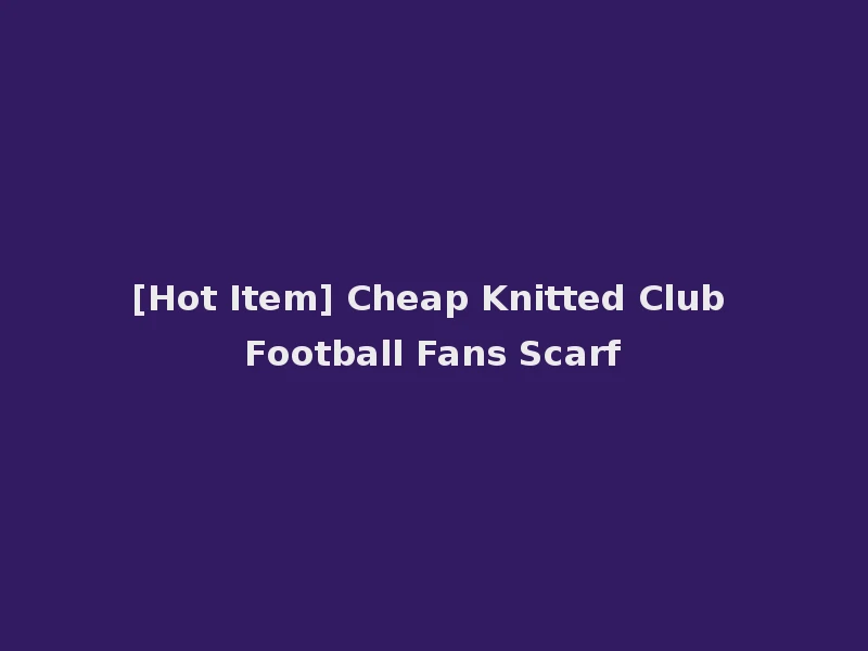 [Hot Item] Cheap Knitted Club Football Fans Scarf