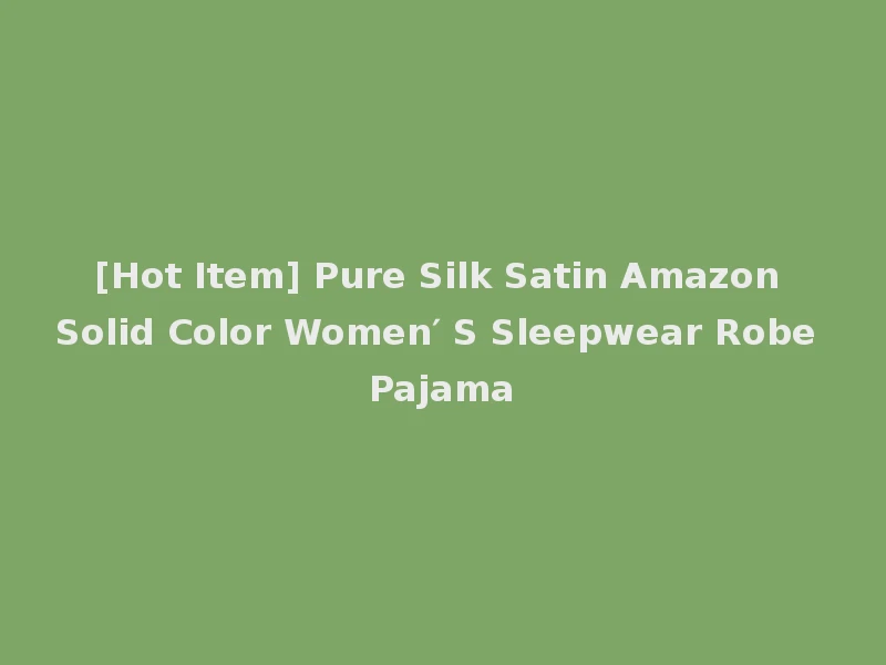 [Hot Item] Pure Silk Satin Amazon Solid Color Women′ S Sleepwear Robe Pajama