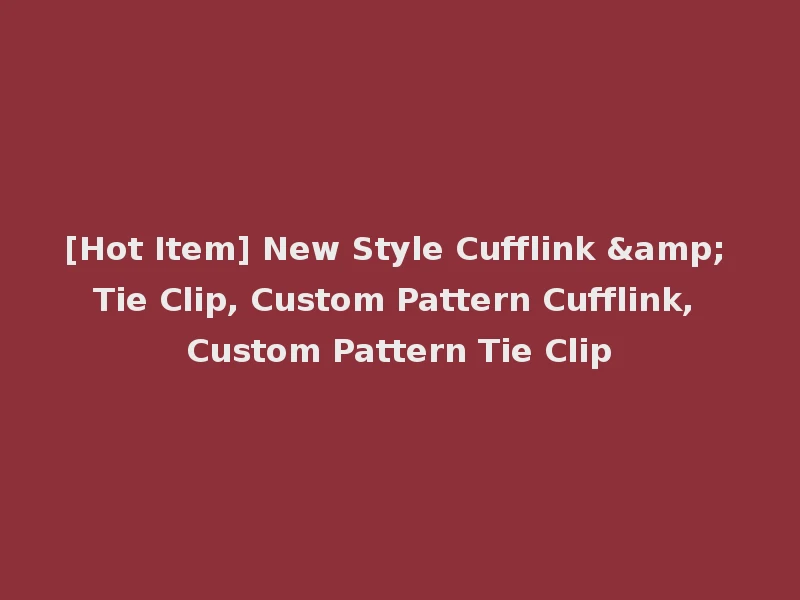 [Hot Item] New Style Cufflink & Tie Clip, Custom Pattern Cufflink, Custom Pattern Tie Clip