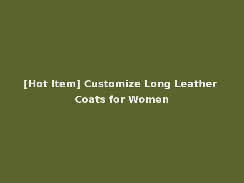 [Hot Item] Customize Long Leather Coats for Women