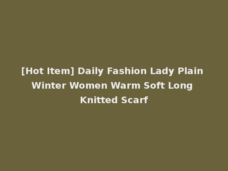 [Hot Item] Daily Fashion Lady Plain Winter Women Warm Soft Long Knitted Scarf
