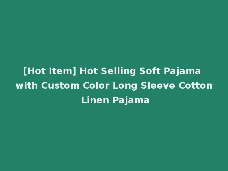 [Hot Item] Hot Selling Soft Pajama with Custom Color Long Sleeve Cotton Linen Pajama