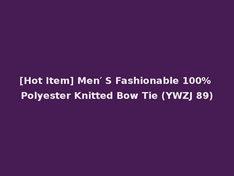 [Hot Item] Men′ S Fashionable 100% Polyester Knitted Bow Tie (YWZJ 89)