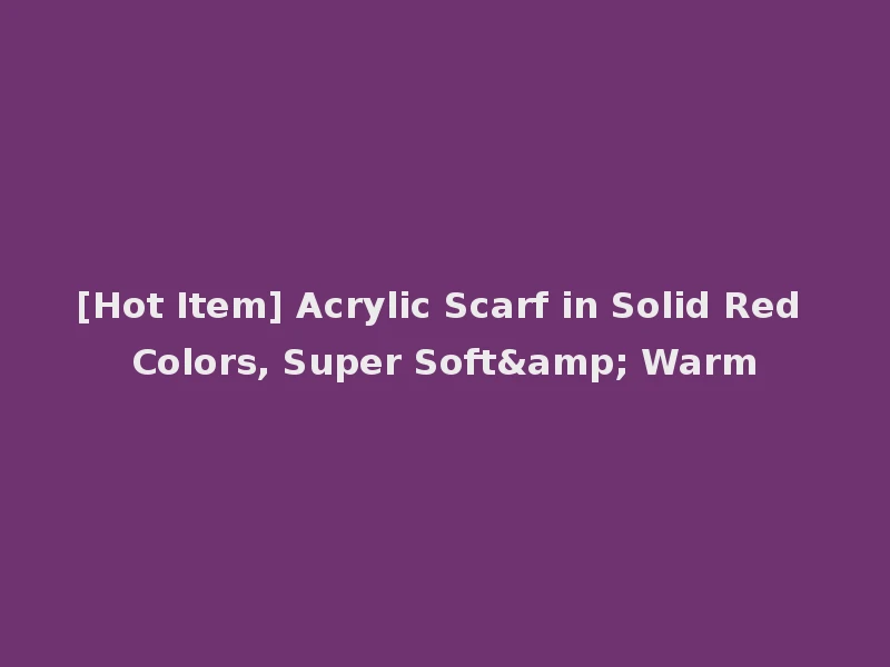 [Hot Item] Acrylic Scarf in Solid Red Colors, Super Soft& Warm