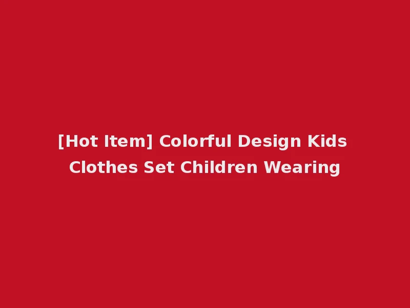 [Hot Item] Colorful Design Kids Clothes Set Children Wearing