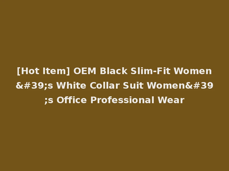 [Hot Item] OEM Black Slim-Fit Women's White Collar Suit Women's Office Professional Wear