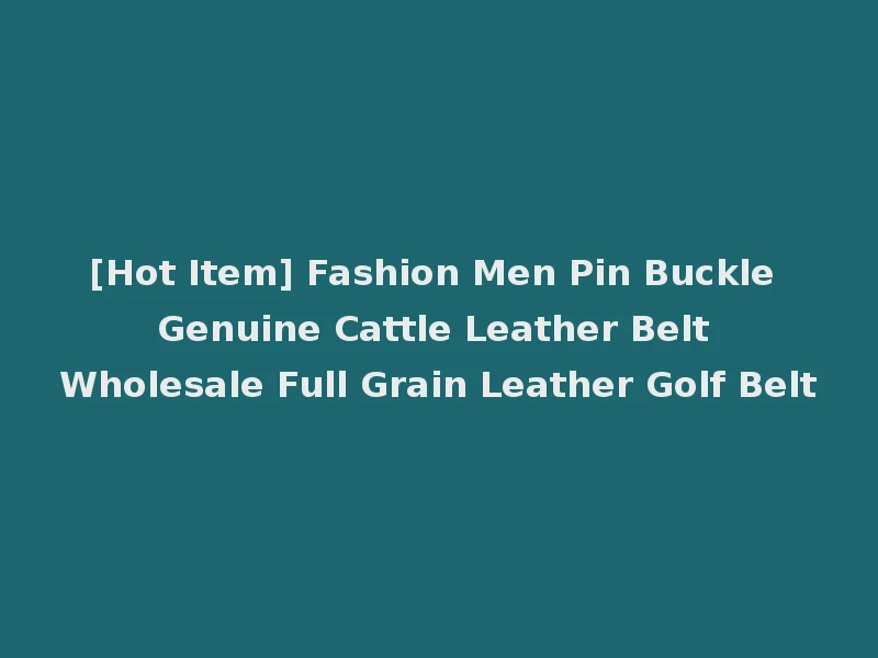 [Hot Item] Fashion Men Pin Buckle Genuine Cattle Leather Belt Wholesale Full Grain Leather Golf Belt