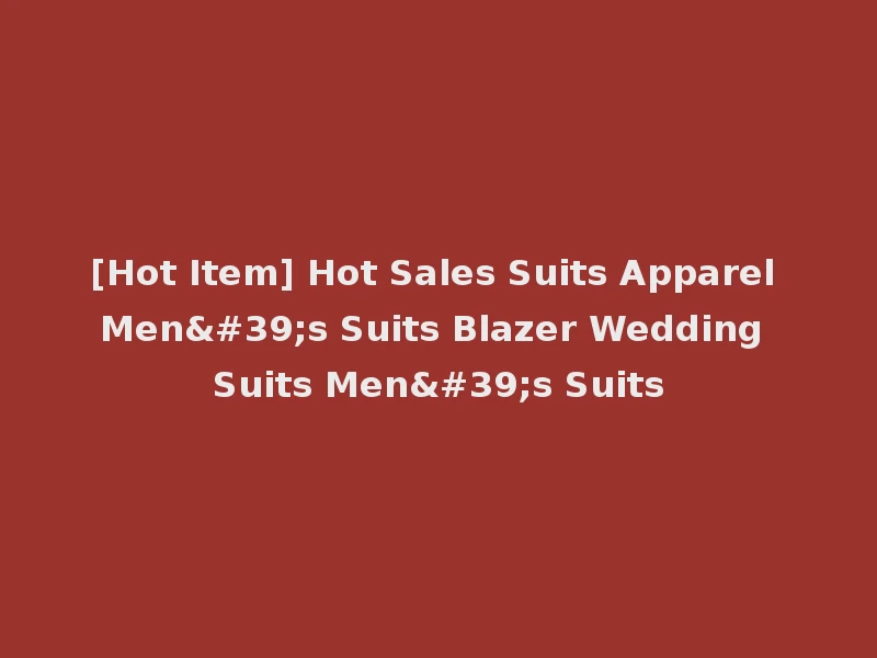 [Hot Item] Hot Sales Suits Apparel Men's Suits Blazer Wedding Suits Men's Suits