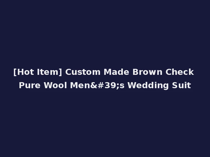 [Hot Item] Custom Made Brown Check Pure Wool Men's Wedding Suit