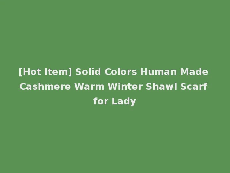 [Hot Item] Solid Colors Human Made Cashmere Warm Winter Shawl Scarf for Lady