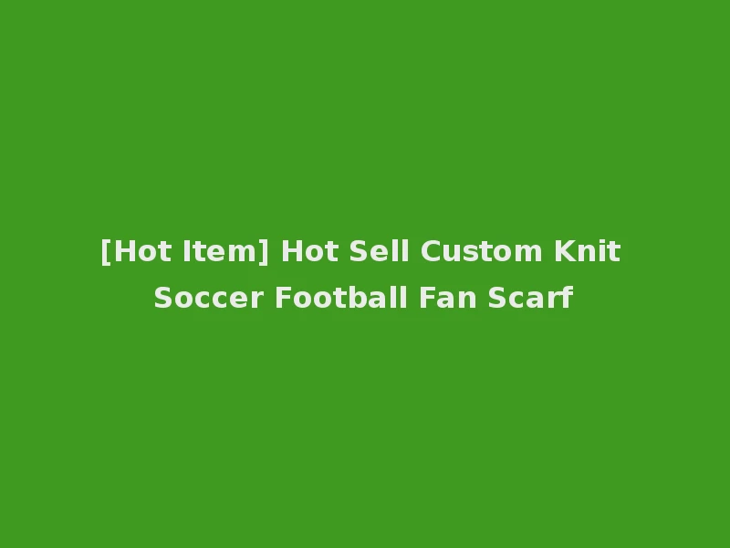 [Hot Item] Hot Sell Custom Knit Soccer Football Fan Scarf