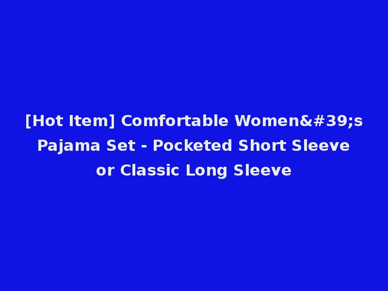 [Hot Item] Comfortable Women's Pajama Set - Pocketed Short Sleeve or Classic Long Sleeve
