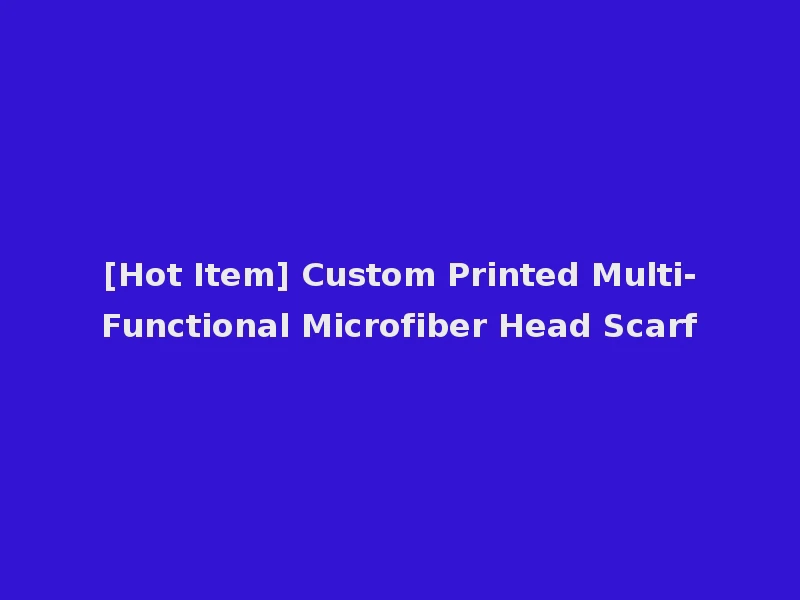 [Hot Item] Custom Printed Multi-Functional Microfiber Head Scarf