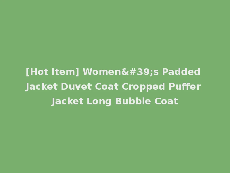 [Hot Item] Women's Padded Jacket Duvet Coat Cropped Puffer Jacket Long Bubble Coat