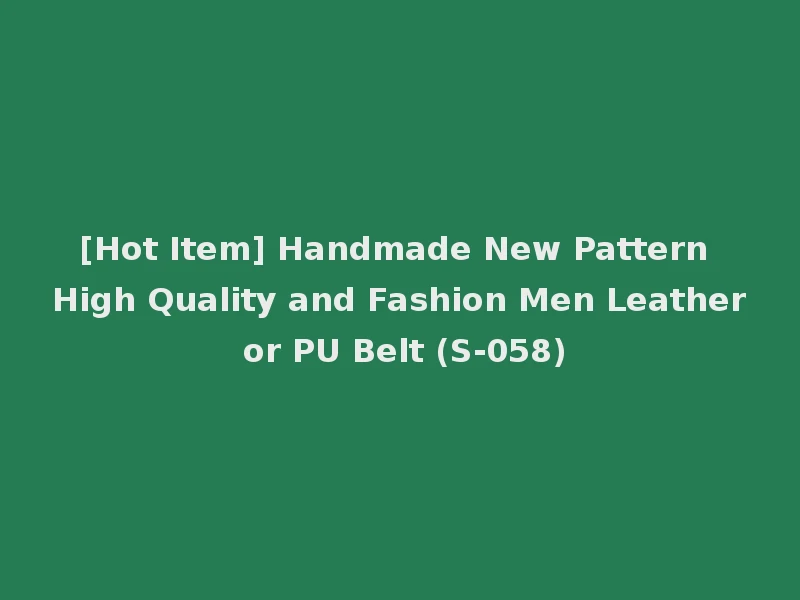 [Hot Item] Handmade New Pattern High Quality and Fashion Men Leather or PU Belt (S-058)