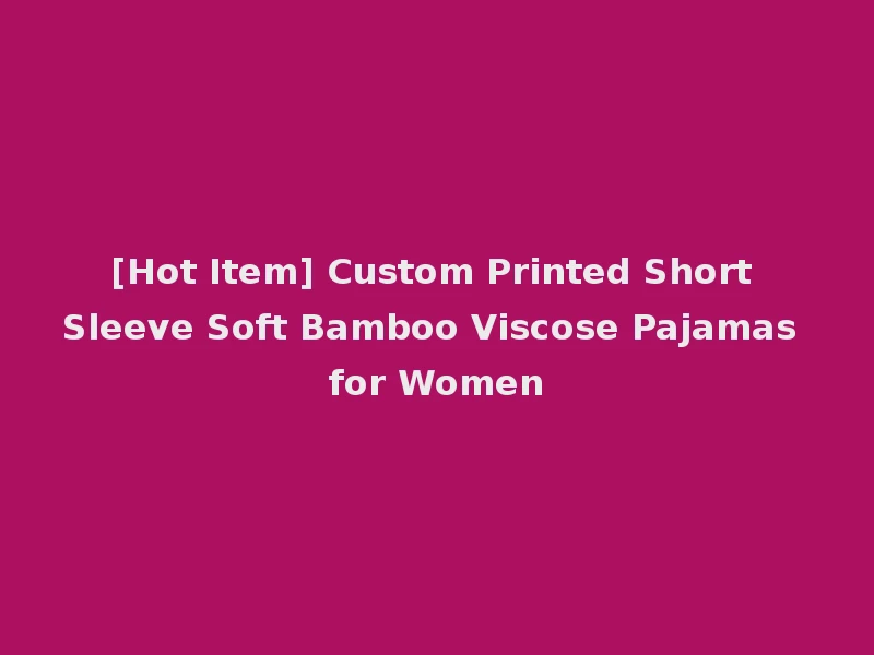 [Hot Item] Custom Printed Short Sleeve Soft Bamboo Viscose Pajamas for Women