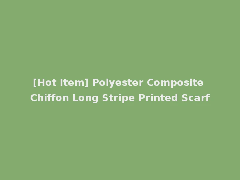 [Hot Item] Polyester Composite Chiffon Long Stripe Printed Scarf