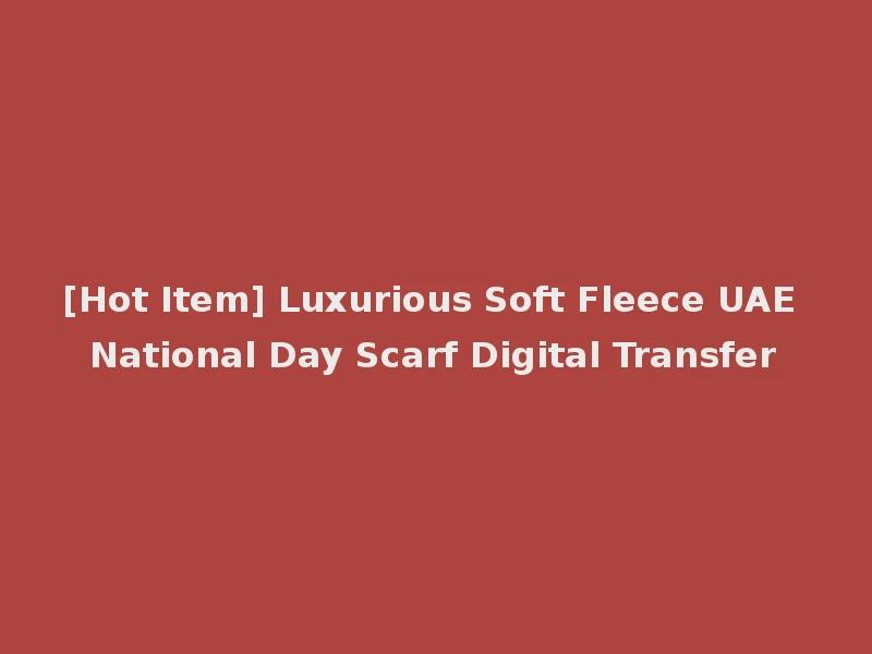 [Hot Item] Luxurious Soft Fleece UAE National Day Scarf Digital Transfer