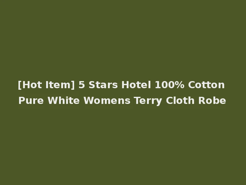 [Hot Item] 5 Stars Hotel 100% Cotton Pure White Womens Terry Cloth Robe