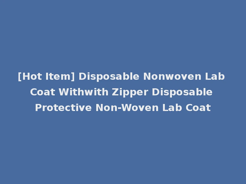 [Hot Item] Disposable Nonwoven Lab Coat Withwith Zipper Disposable Protective Non-Woven Lab Coat