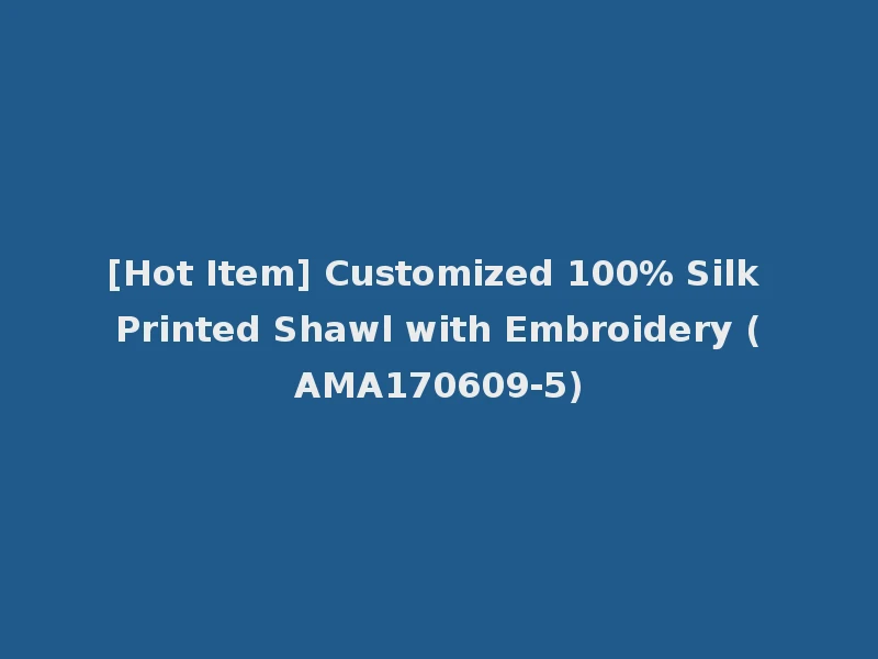 [Hot Item] Customized 100% Silk Printed Shawl with Embroidery (AMA170609-5)