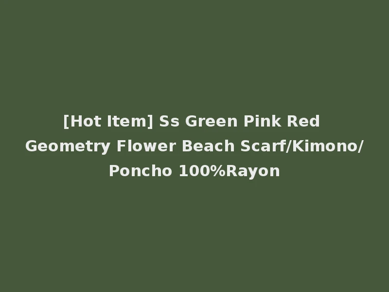 [Hot Item] Ss Green Pink Red Geometry Flower Beach Scarf/Kimono/Poncho 100%Rayon