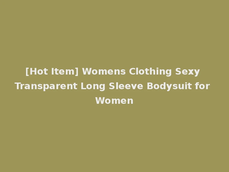 [Hot Item] Womens Clothing Sexy Transparent Long Sleeve Bodysuit for Women